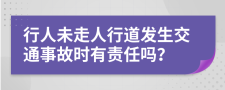 行人未走人行道发生交通事故时有责任吗？
