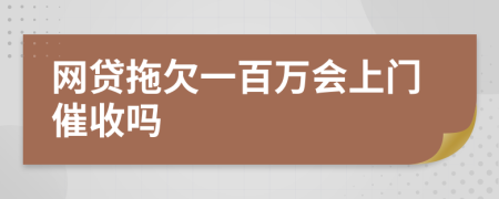 网贷拖欠一百万会上门催收吗