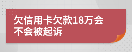 欠信用卡欠款18万会不会被起诉