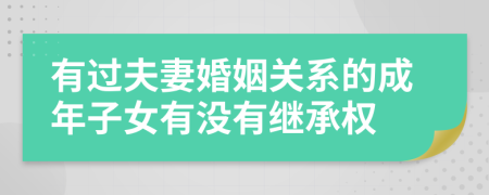 有过夫妻婚姻关系的成年子女有没有继承权