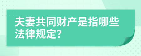 夫妻共同财产是指哪些法律规定？