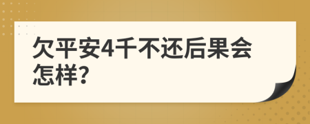 欠平安4千不还后果会怎样？