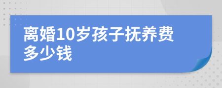 离婚10岁孩子抚养费多少钱