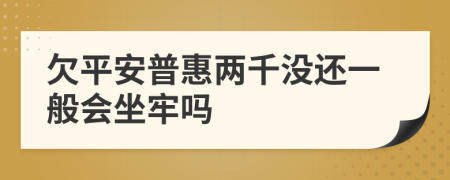 欠平安普惠两千没还一般会坐牢吗