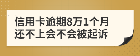 信用卡逾期8万1个月还不上会不会被起诉