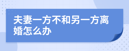 夫妻一方不和另一方离婚怎么办