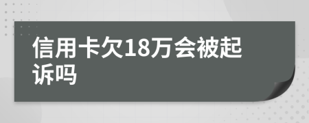 信用卡欠18万会被起诉吗