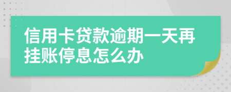 信用卡贷款逾期一天再挂账停息怎么办
