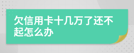 欠信用卡十几万了还不起怎么办