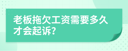 老板拖欠工资需要多久才会起诉？