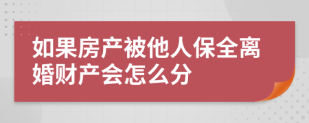 如果房产被他人保全离婚财产会怎么分