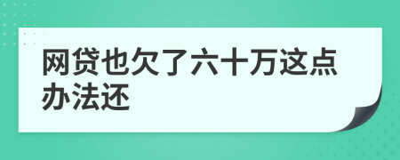 网贷也欠了六十万这点办法还