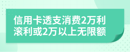 信用卡透支消费2万利滚利或2万以上无限额