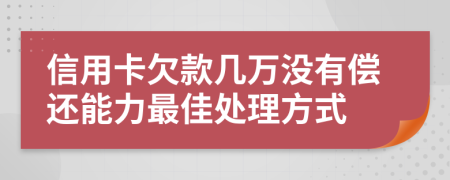 信用卡欠款几万没有偿还能力最佳处理方式