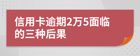 信用卡逾期2万5面临的三种后果