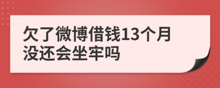 欠了微博借钱13个月没还会坐牢吗