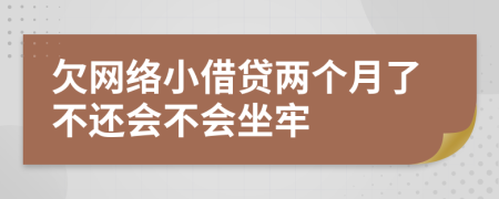 欠网络小借贷两个月了不还会不会坐牢