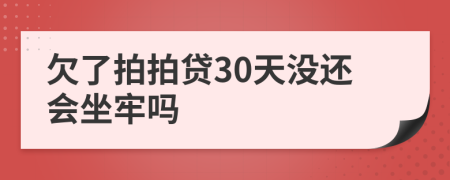 欠了拍拍贷30天没还会坐牢吗