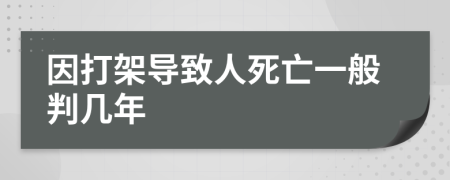 因打架导致人死亡一般判几年