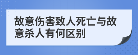 故意伤害致人死亡与故意杀人有何区别