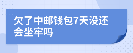 欠了中邮钱包7天没还会坐牢吗