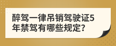 醉驾一律吊销驾驶证5年禁驾有哪些规定？