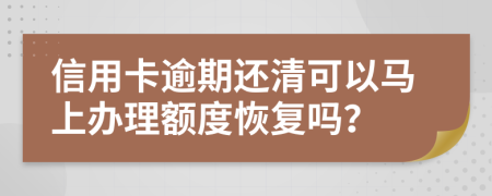 信用卡逾期还清可以马上办理额度恢复吗？