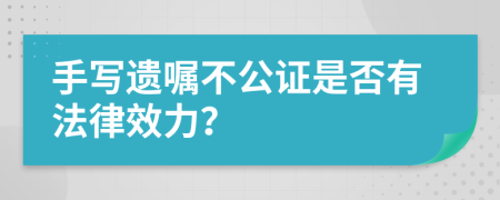 手写遗嘱不公证是否有法律效力？