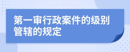 第一审行政案件的级别管辖的规定