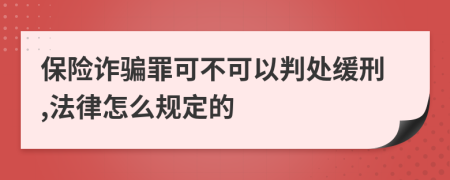 保险诈骗罪可不可以判处缓刑,法律怎么规定的