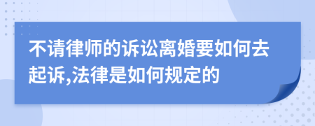 不请律师的诉讼离婚要如何去起诉,法律是如何规定的