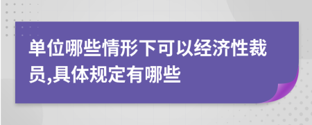 单位哪些情形下可以经济性裁员,具体规定有哪些