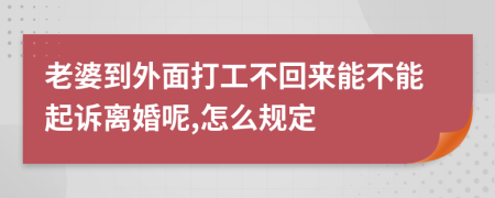 老婆到外面打工不回来能不能起诉离婚呢,怎么规定