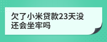 欠了小米贷款23天没还会坐牢吗