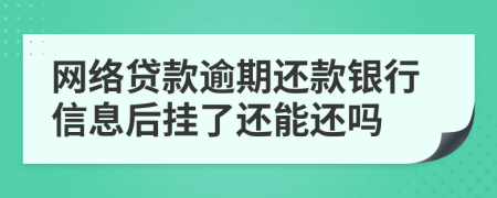 网络贷款逾期还款银行信息后挂了还能还吗