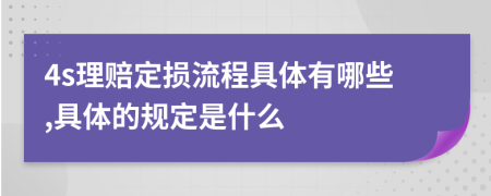 4s理赔定损流程具体有哪些,具体的规定是什么