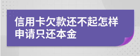 信用卡欠款还不起怎样申请只还本金