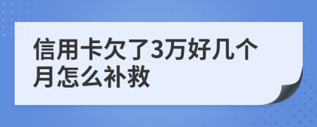 信用卡欠了3万好几个月怎么补救