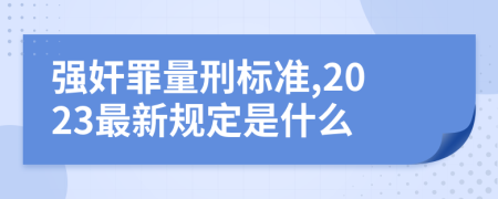 强奸罪量刑标准,2023最新规定是什么