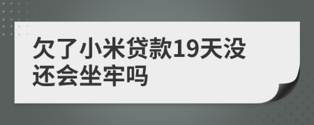 欠了小米贷款19天没还会坐牢吗