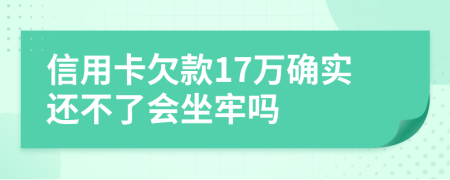 信用卡欠款17万确实还不了会坐牢吗