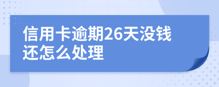 信用卡逾期26天没钱还怎么处理