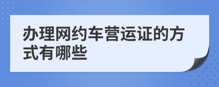 办理网约车营运证的方式有哪些