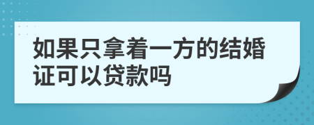 如果只拿着一方的结婚证可以贷款吗