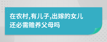 在农村,有儿子,出嫁的女儿还必需赡养父母吗