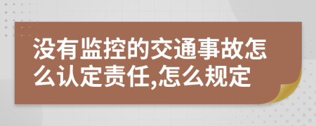 没有监控的交通事故怎么认定责任,怎么规定