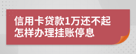 信用卡贷款1万还不起怎样办理挂账停息