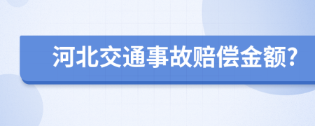 河北交通事故赔偿金额?