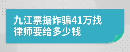 九江票据诈骗41万找律师要给多少钱