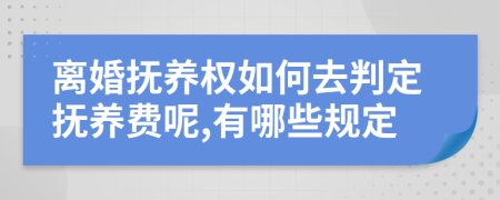 离婚抚养权如何去判定抚养费呢,有哪些规定